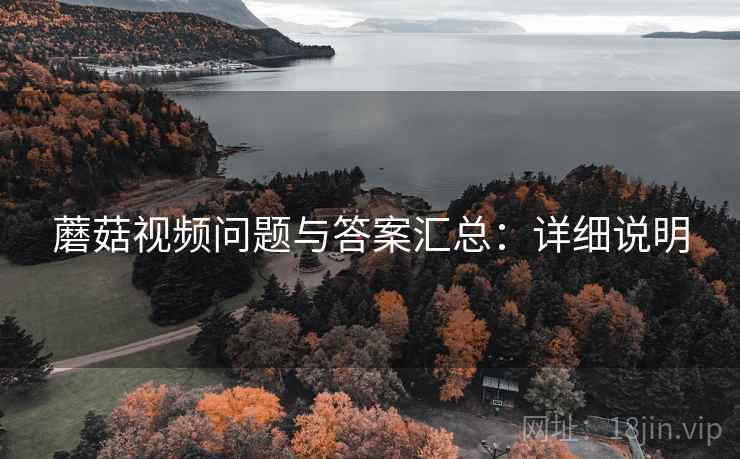 蘑菇视频问题与答案汇总：详细说明