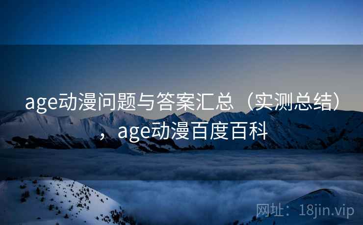 age动漫问题与答案汇总（实测总结），age动漫百度百科