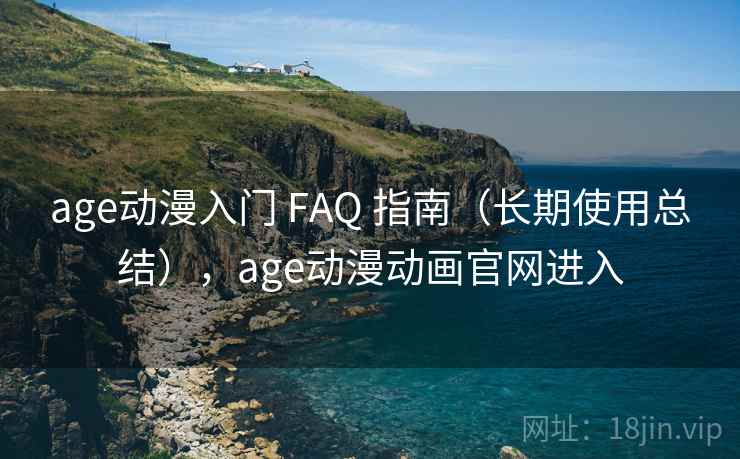 age动漫入门 FAQ 指南(长期使用总结),age动漫动画官网进入 age动漫入门 FAQ 指南(长期使用总结),age动漫动画官网进入